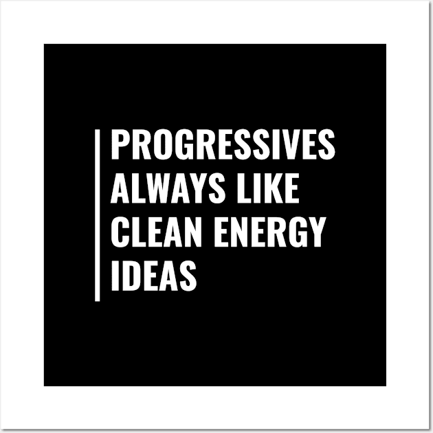 Progressives Always Like Clean Energy Ideas Wall Art by kamodan